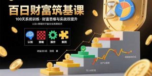 百日财富筑基课：认知+策略+实操+案例拆解 实现从创富到守富全周期能力-圆梦资源站