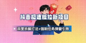 抖音极速版拉新项目_深度拆解打法+强制任务弹窗引导-圆梦资源站