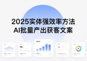 实体强效率方法:AI批量产出获客文案,2025年普通人拥抱AI,实现实体创收-圆梦资源站