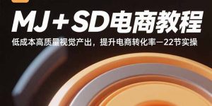 MJ+SD电商教程：低成本高质量视觉产出，提升电商转化率-22节实操-圆梦资源站