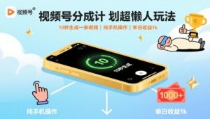 视频号分成计划超懒人玩法，10秒生成一条视频，纯手机操作，单日收益1k+【揭秘】-圆梦资源站
