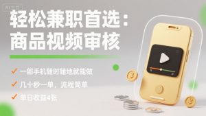 轻松兼职首选：商品视频审核，一部手机随时随地就能做，几十秒一单，流程简单，单日收益4张【揭秘】-圆梦资源站