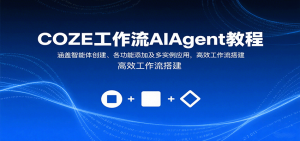 COZE工作流AIAgent教程:涵盖智能体创建、各功能添加及多实例应用,高效工作流搭建-圆梦资源站