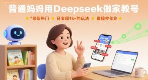 普通妈妈用Deepseek做家教号,条条热门,日变现1k+的玩法,直接抄作业-圆梦资源站