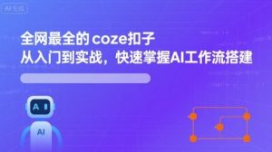 全网最全的coze扣子从入门到实战,快速掌握AI工作流搭建-圆梦资源站