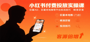 小红书付费投放实操课:巨量AD、巨量本地推等平台投流技巧精准获客-圆梦资源站