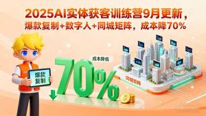 2025AI实体获客训练营9月更新,爆款复制+数字人+同城矩阵,成本降70%-圆梦资源站