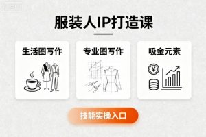 服装人IP打造课,文案创富+生活圈写作+专业圈写作+服装人专属+吸金元素+技能实操-圆梦资源站