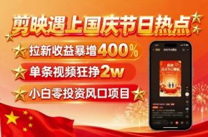 剪映遇上国庆热点,拉新收益暴增400%,单条视频狂挣2W+,无需剪辑基础,几分钟一条作品-圆梦资源站