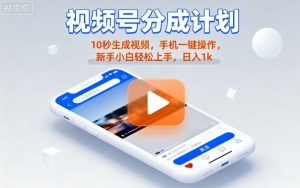 视频号分成计划懒人玩法,10秒生成视频,手机一键操作,新手小白轻松上手,日入1K【揭秘】-圆梦资源站