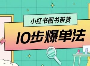 小红书图书带货10步爆单法,从0到1图书带货玩法-圆梦资源站