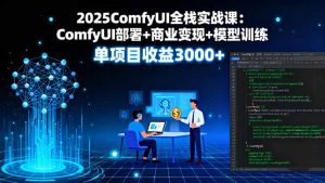 2025ComfyUI全栈实战课:ComfyUI部署+商业变现+模型训练,单项目收益3000+-圆梦资源站