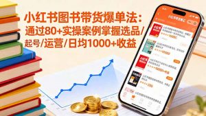 小红书图书带货爆单法:通过80+实操案例掌握选品/起号/运营/日均1000+收益-圆梦资源站