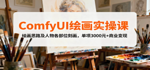 ComfyUI绘画实操课,绘画思路及人物各部位刻画,单项3000元+商业变现-圆梦资源站