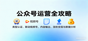 公众号运营全攻略:类型认证、联动视频号,内容输出、涨粉变现与数据分析-圆梦资源站