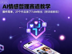 AI情感哲理赛道教学,操作简单,27个作品涨了7.6W粉丝(附详细教程)-圆梦资源站