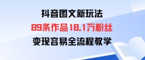 抖音图文新玩法:89条作品收获18.1W粉丝,变现容易全流程教学-圆梦资源站