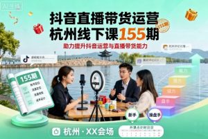 抖音直播带货运营杭州线下课155期,助力提升抖音运营与直播带货能力-圆梦资源站