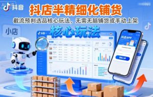抖店半精细化铺货,截流预判选品核心玩法,无需无脑铺货或手动上架(更新9月)-圆梦资源站