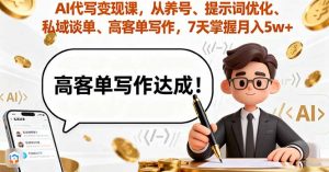AI代写变现课,从养号、提示词优化、私域谈单、高客单写作,7天掌握月入5w-圆梦资源站