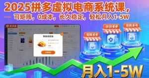2025拼多多虚拟电商系统课,可矩阵,0成本,长久稳定,轻松月入1-5W-圆梦资源站