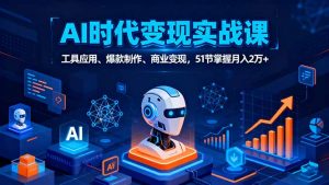AI时代全场景实战课,工具应用、爆款制作、商业变现,51节掌握月入2万+-圆梦资源站