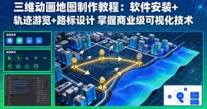 三维动画地图制作教程:软件安装+轨迹游览+路标设计 掌握商业级可视化技术-圆梦资源站