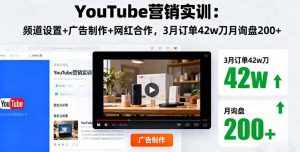 YouTube营销实训:频道设置+广告制作+网红合作,3月订单42w刀月询盘200+-圆梦资源站
