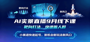 AI实景直播9月线下课,靶向打法,快速圈人群,小塞道快速起号,新机会新玩法新风口-圆梦资源站