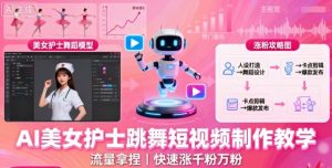 AI美女护士跳舞短视频制作教学,流量拿捏,快速涨千粉万粉【提示词+视频教程】-圆梦资源站