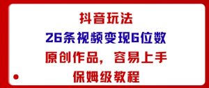 抖音玩法26条视频变现5位数,原创作品,小白可容易上手保姆级教程-圆梦资源站