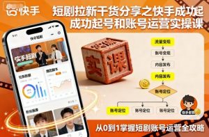 短剧拉新干货分享之快手成功起号和账号运营实操课-圆梦资源站
