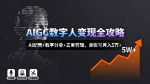 AIGC数字人变现全攻略,AI配音+数字分身+去重剪辑,单账号月入5万+-圆梦资源站