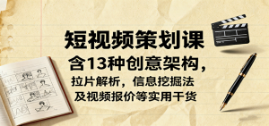 短视频策划课,含13种创意架构,拉片解析,信息挖掘法及视频报价等实用干货-圆梦资源站