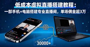 低成本虚拟直播搭建教程:一部手机+电脑搭建专业直播间,单场佣金超3万-圆梦资源站