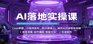 AI落地实操课:Coze界面、小程序发布,知识库接入,制作AI分身等全流程-圆梦资源站