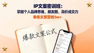 IP文案密训班:掌握个人品牌思维、朋友圈、高价成交力,单条文案营收5w+-圆梦资源站