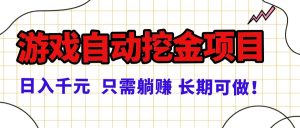 常年稳定的游戏自动挖金项目,日入千元,正规项目 只需躺赚!-圆梦资源站