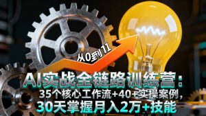 AI实战全链路训练营:35个核心工作流+40+实操案例,30天掌握月入2万+技能-圆梦资源站