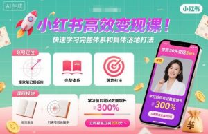 小红书高效变现课,快速学习小红书完整体系和具体落地打法-圆梦资源站