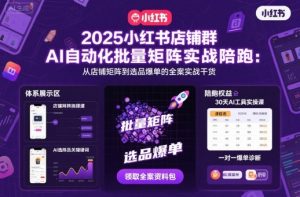 2025小红书店铺群AI自动化批量矩阵实战陪跑,从店铺矩阵到选品爆单的全案实战干货-圆梦资源站