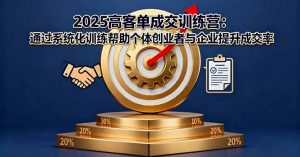 2025高客单成交训练营:通过系统化训练帮助个体创业者与企业提升成交率-圆梦资源站
