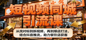 短视频同城引流课:从找对标到拆视频,再到爆店打法,结合抖音推流,助力餐饮店获客-圆梦资源站
