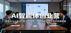 AI智能体创业营:聚焦企业AI落地,助全员提效,开启智能运营与商业思维突破-圆梦资源站