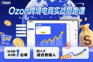 Ozon跨境电商实战陪跑课,教你从0到1出单,投入少适合普通人-圆梦资源站