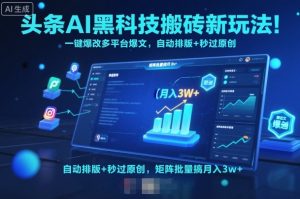 头条AI黑科技搬砖新玩法!一键爆改多平台爆文,自动排版+秒过原创,矩阵批量搞月入3w+【揭秘】-圆梦资源站
