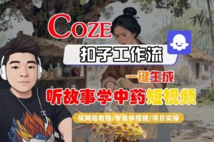 Coze扣子智能体工作流一键生成“听故事学中药“短视频,全流程保姆级教学-圆梦资源站