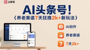 AI头条号,7天狂撸2k+,做养老赛道,新风口新玩法-圆梦资源站