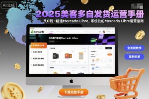 2025美客多自发货运营手册:从0到1精通Mercado Libre,系统性的Mercado Libre运营指南-圆梦资源站