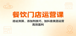 餐饮门店运营课:选址测算、添加剂技巧,加抖音美团运营,高效盈利-圆梦资源站